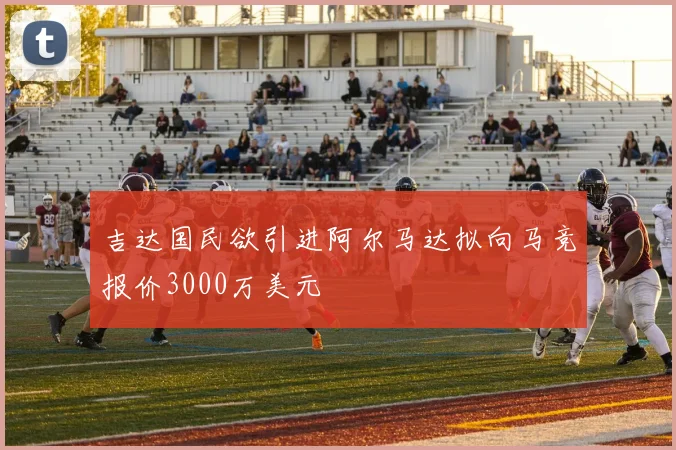 吉达国民欲引进阿尔马达拟向马竞报价3000万美元
